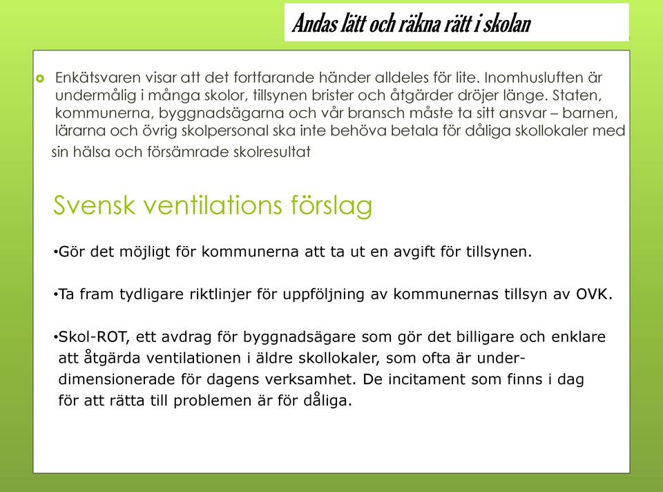 skolresultat Svensk ventilations förslag Gör det möjligt för kommunerna att ta ut en avgift för tillsynen. Ta fram tydligare riktlinjer för uppföljning av kommunernas tillsyn av OVK.