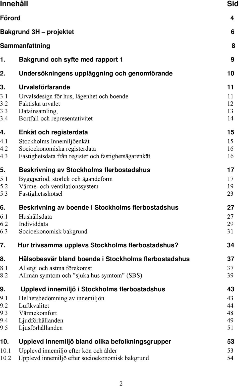 2 Socioekonomiska registerdata 16 4.3 Fastighetsdata från register och fastighetsägarenkät 16 5. Beskrivning av Stockholms flerbostadshus 17 5.1 Byggperiod, storlek och ägandeform 17 5.