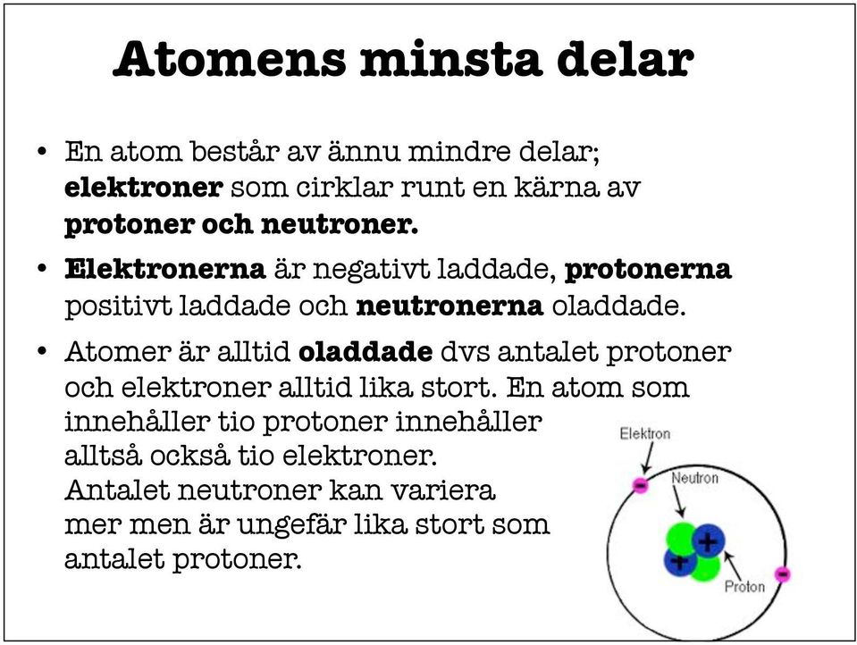 Atomer är alltid oladdade dvs antalet protoner och elektroner alltid lika stort.