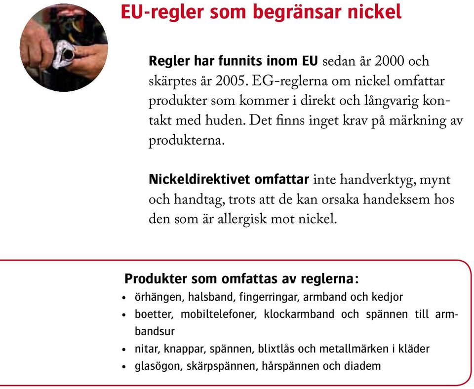 Nickeldirektivet omfattar inte handverktyg, mynt och handtag, trots att de kan orsaka handeksem hos den som är allergisk mot nickel.