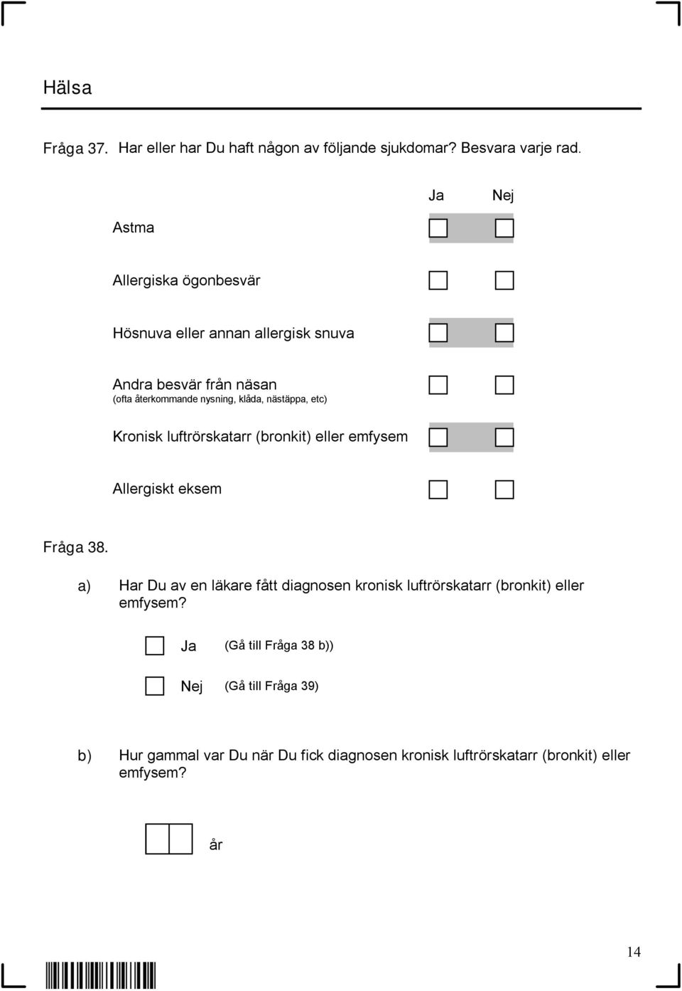 nästäppa, etc) Kronisk luftrörskatarr (bronkit) eller emfysem Allergiskt eksem Fråga 38.