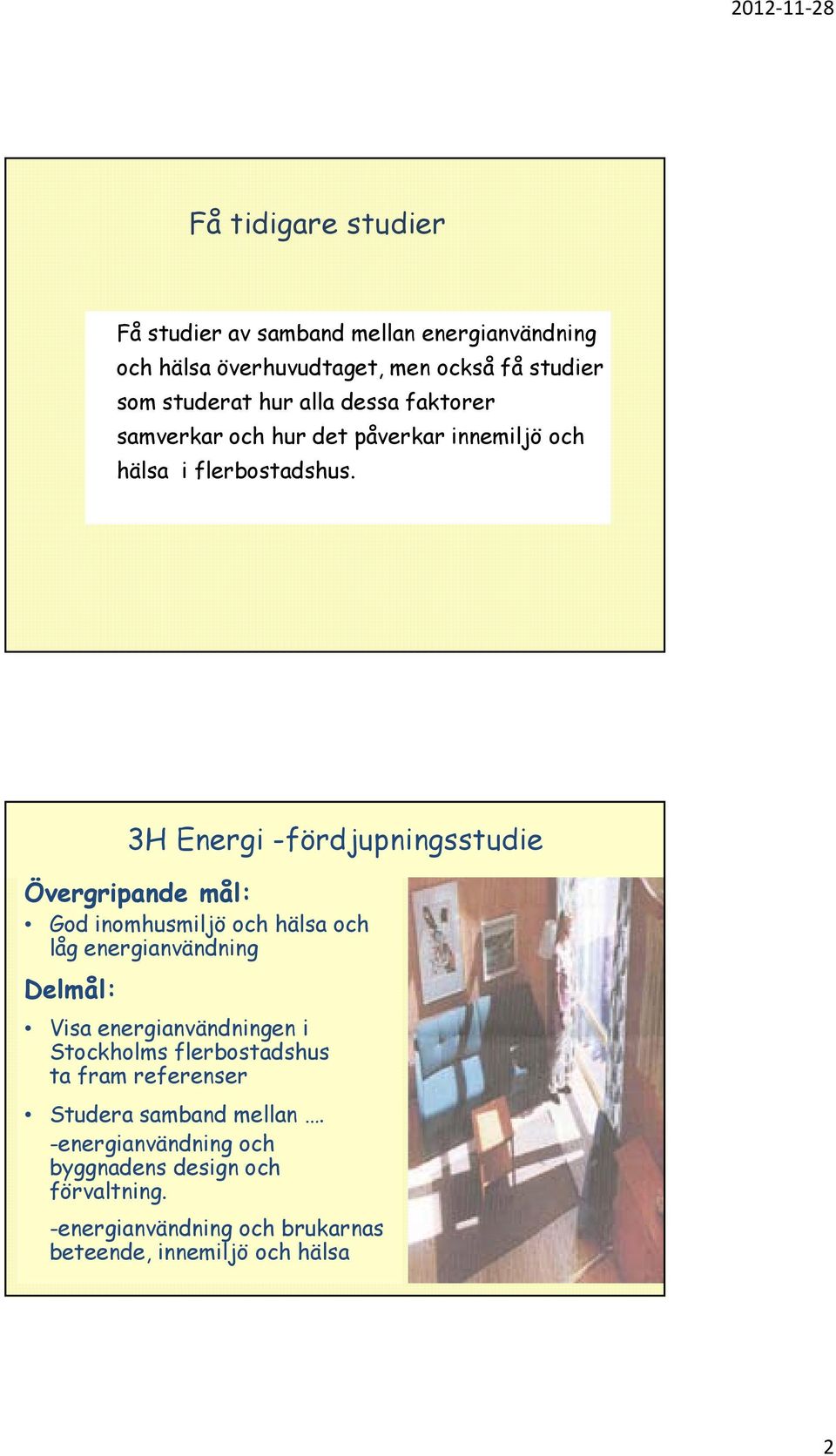 Övergripande mål: God inomhusmiljö och hälsa och låg energianvändning Delmål: 3H Energi -fördjupningsstudie Visa energianvändningen i